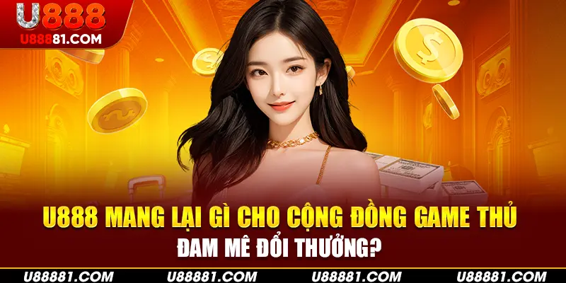 Không chỉ là đổi thưởng – U888 và những giá trị khác biệt